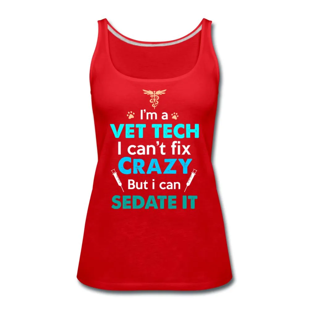 I'm a vet tech I can't fix crazy but I can sedate it Women's Tank Top